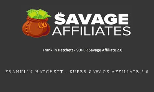 Franklin Hatchett – SUPER Savage Affiliate 2.0 |