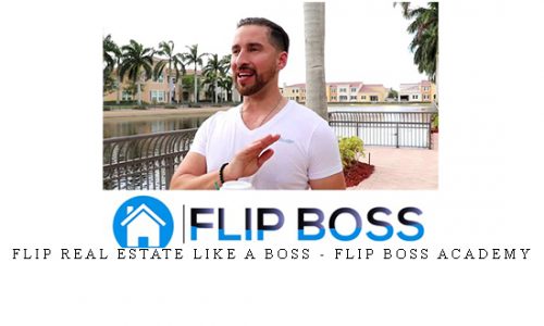 Flip Real Estate Like A Boss – Flip Boss Academy |