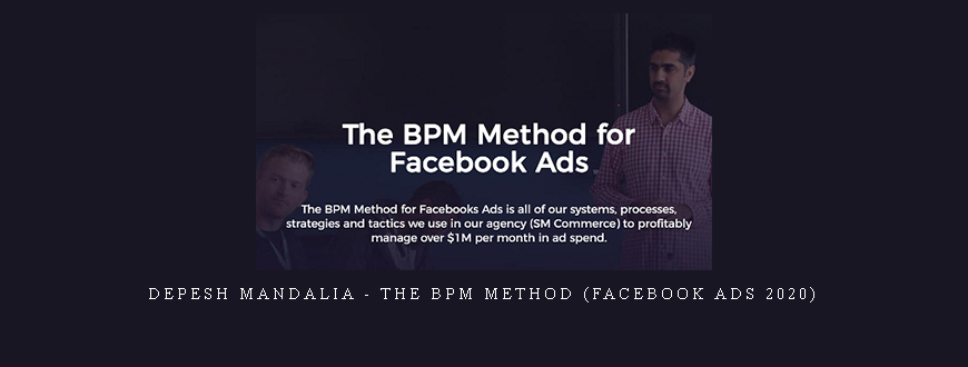 Depesh Mandalia – The BPM Method (Facebook Ads 2020)