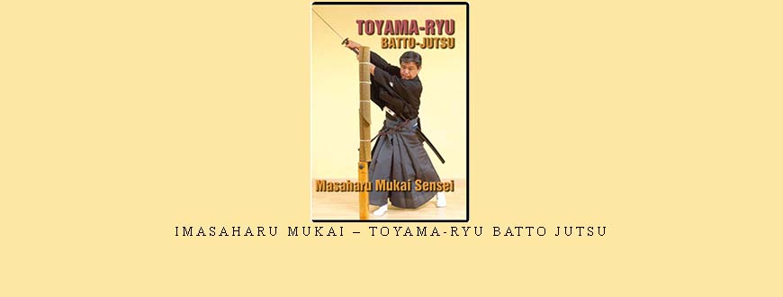 IMASAHARU MUKAI – TOYAMA-RYU BATTO JUTSU