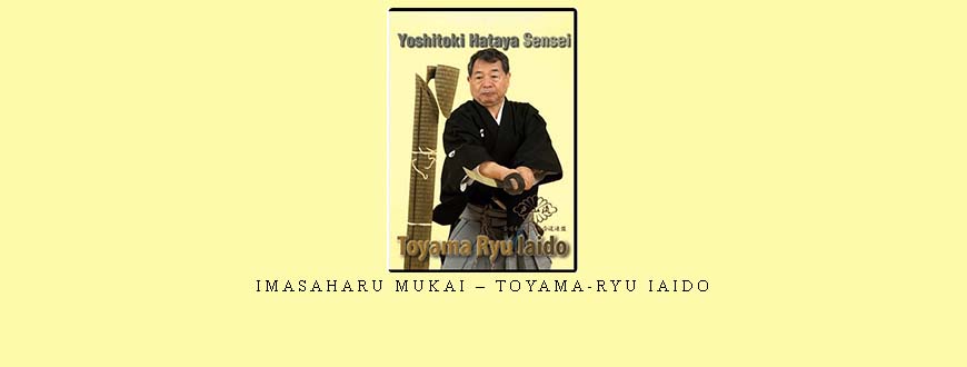 IMASAHARU MUKAI – TOYAMA-RYU IAIDO