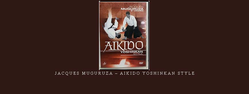 JACQUES MUGURUZA – AIKIDO YOSHINKAN STYLE