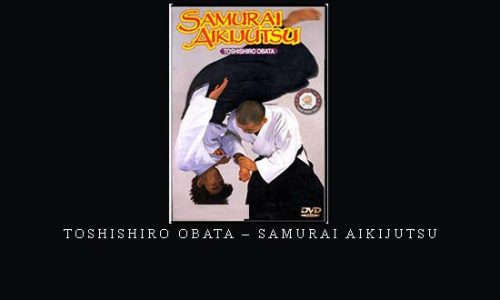 TOSHISHIRO OBATA – SAMURAI AIKIJUTSU | Digital Download