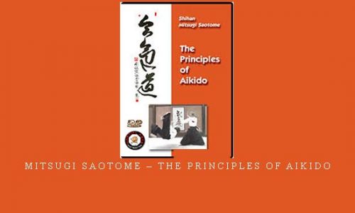 MITSUGI SAOTOME – THE PRINCIPLES OF AIKIDO | Digital Download