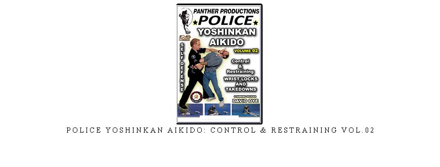 POLICE YOSHINKAN AIKIDO: CONTROL & RESTRAINING VOL.02