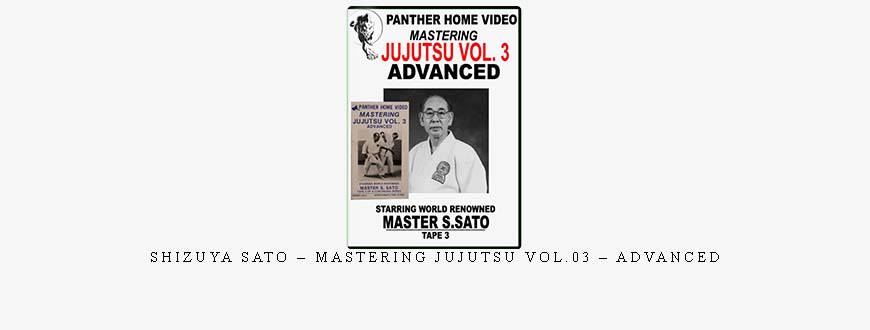 SHIZUYA SATO – MASTERING JUJUTSU VOL.03 – ADVANCED