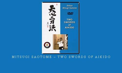 MITSUGI SAOTOME – TWO SWORDS OF AIKIDO | Digital Download