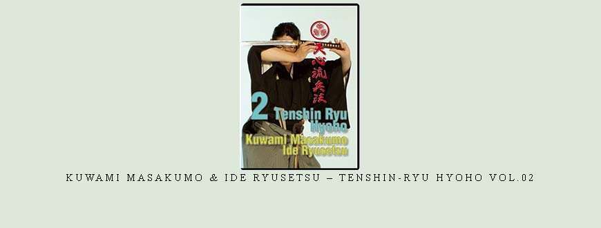 KUWAMI MASAKUMO & IDE RYUSETSU – TENSHIN-RYU HYOHO VOL.02