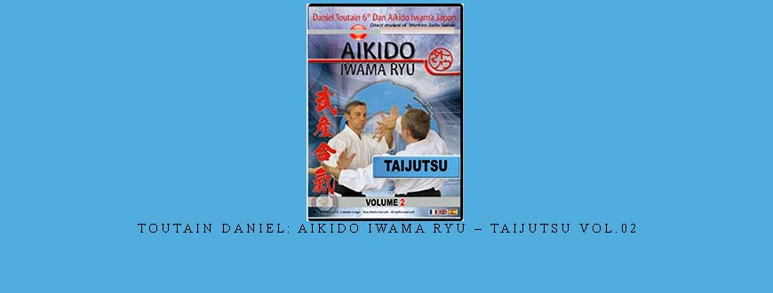 TOUTAIN DANIEL: AIKIDO IWAMA RYU – TAIJUTSU VOL.02