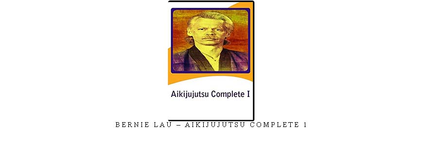 BERNIE LAU – AIKIJUJUTSU COMPLETE 1