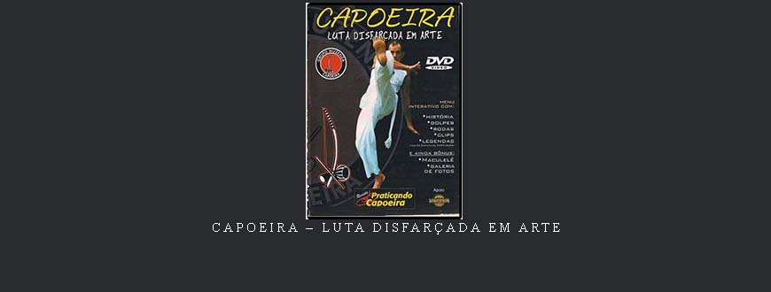 CAPOEIRA – LUTA DISFARÇADA EM ARTE