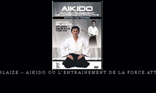 GÉRARD BLAIZE – AIKIDO OU L’ENTRAINEMENT DE LA FORCE ATTRACTIVE | Digital Download