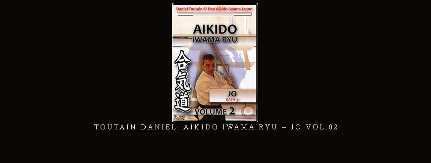 TOUTAIN DANIEL: AIKIDO IWAMA RYU – JO VOL.02