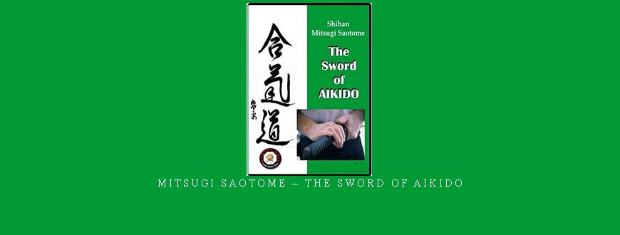 MITSUGI SAOTOME – THE SWORD OF AIKIDO