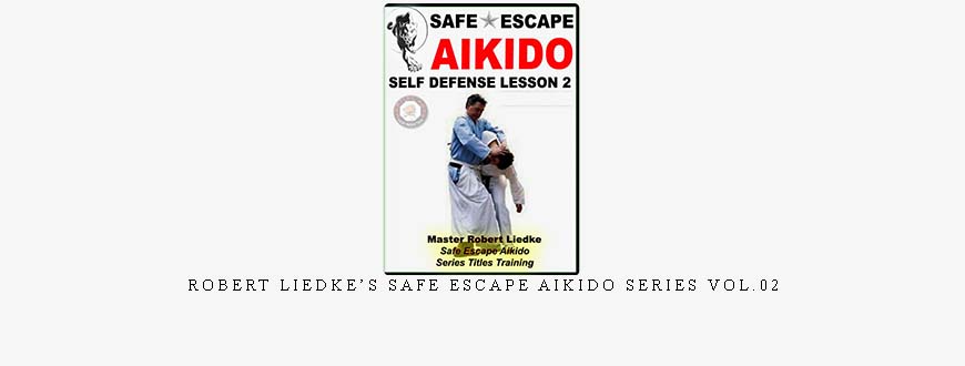 ROBERT LIEDKE’S SAFE ESCAPE AIKIDO SERIES VOL.02