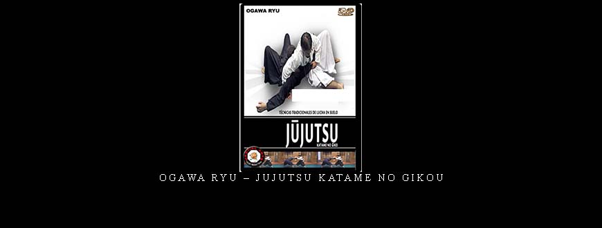 OGAWA RYU – JUJUTSU KATAME NO GIKOU