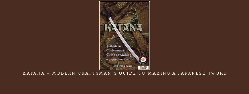 KATANA – MODERN CRAFTSMAN’S GUIDE TO MAKING A JAPANESE SWORD