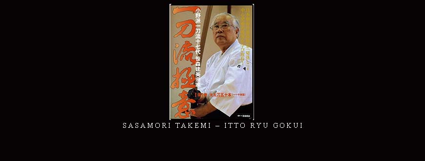 SASAMORI TAKEMI – ITTO RYU GOKUI