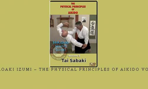 HIROAKI IZUMI – THE PHYSICAL PRINCIPLES OF AIKIDO VOL.3 | Digital Download