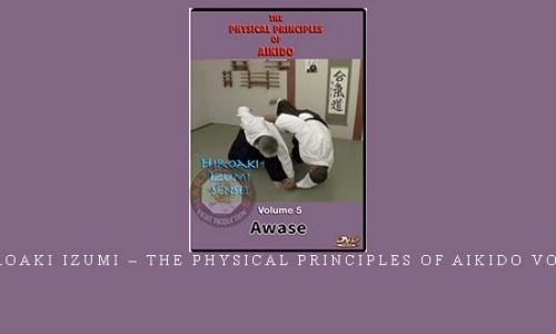 HIROAKI IZUMI – THE PHYSICAL PRINCIPLES OF AIKIDO VOL.5 | Digital Download