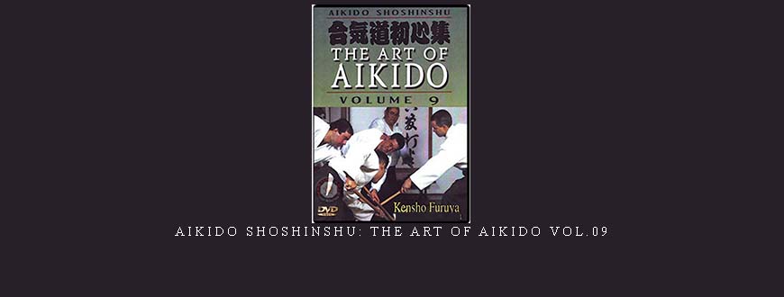 AIKIDO SHOSHINSHU: THE ART OF AIKIDO VOL.09