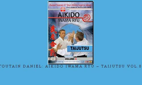 TOUTAIN DANIEL: AIKIDO IWAMA RYU – TAIJUTSU VOL.03 | Digital Download