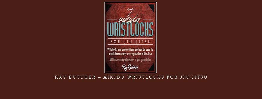 RAY BUTCHER – AIKIDO WRISTLOCKS FOR JIU JITSU