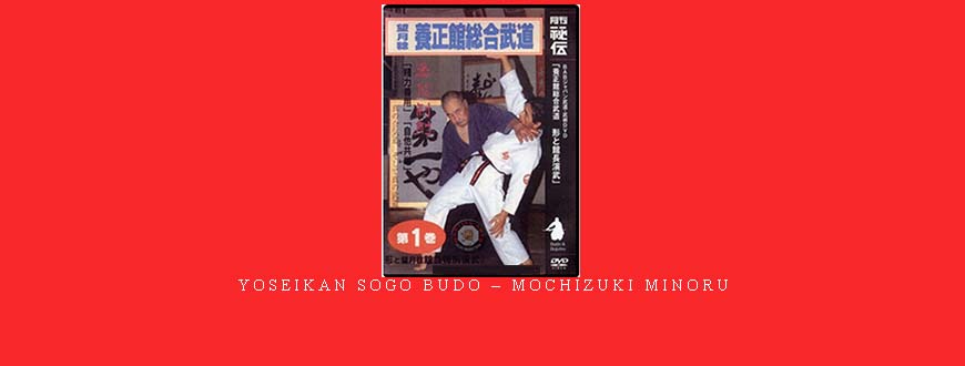 YOSEIKAN SOGO BUDO – MOCHIZUKI MINORU