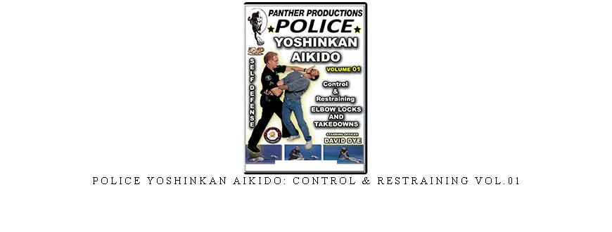 POLICE YOSHINKAN AIKIDO: CONTROL & RESTRAINING VOL.01