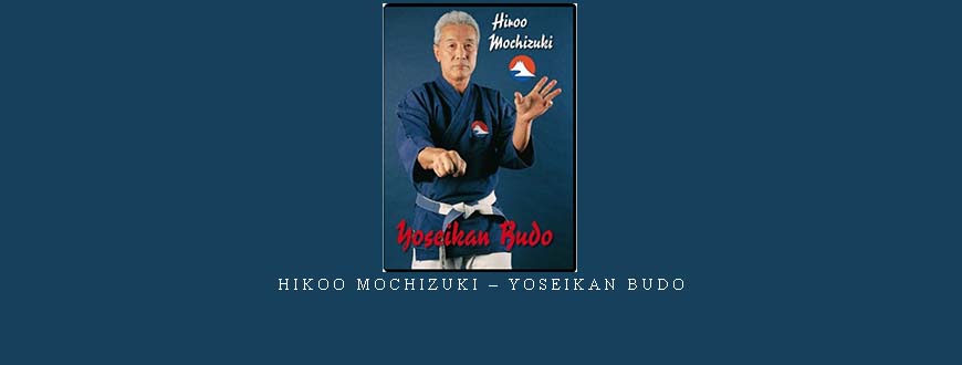 HIKOO MOCHIZUKI – YOSEIKAN BUDO