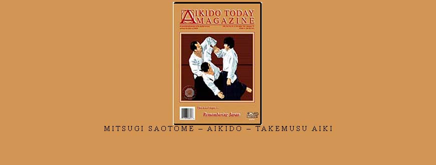 MITSUGI SAOTOME – AIKIDO – TAKEMUSU AIKI