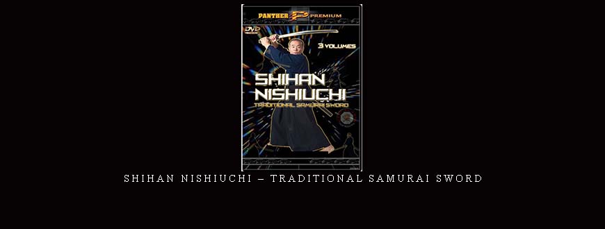 SHIHAN NISHIUCHI – TRADITIONAL SAMURAI SWORD