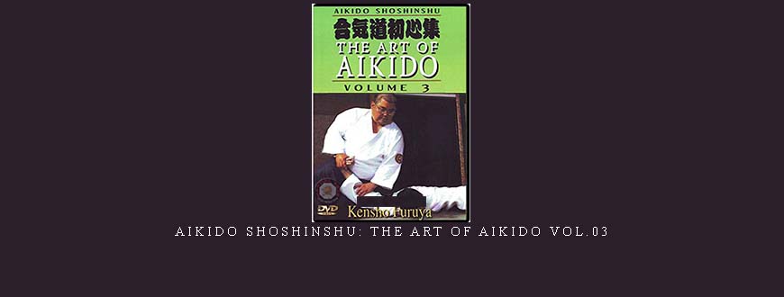 AIKIDO SHOSHINSHU: THE ART OF AIKIDO VOL.03