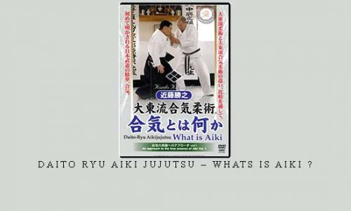 DAITO RYU AIKI JUJUTSU – WHATS IS AIKI ? | Digital Download