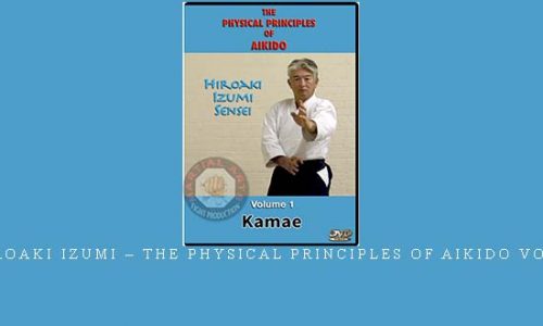 HIROAKI IZUMI – THE PHYSICAL PRINCIPLES OF AIKIDO VOL.1 | Digital Download