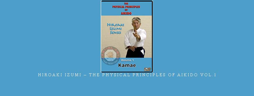 HIROAKI IZUMI – THE PHYSICAL PRINCIPLES OF AIKIDO VOL.1