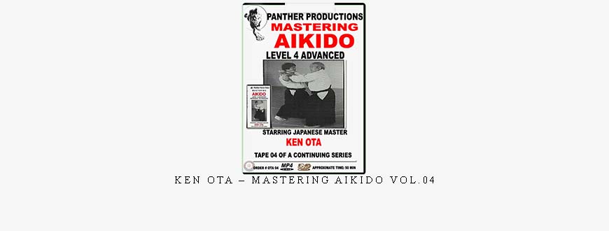 KEN OTA – MASTERING AIKIDO VOL.04