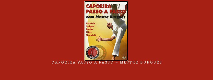 CAPOEIRA PASSO A PASSO – MESTRE BURGUÊS