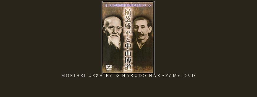 MORIHEI UESHIBA & HAKUDO NAKAYAMA DVD