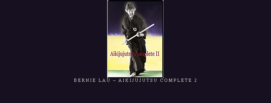 BERNIE LAU – AIKIJUJUTSU COMPLETE 2