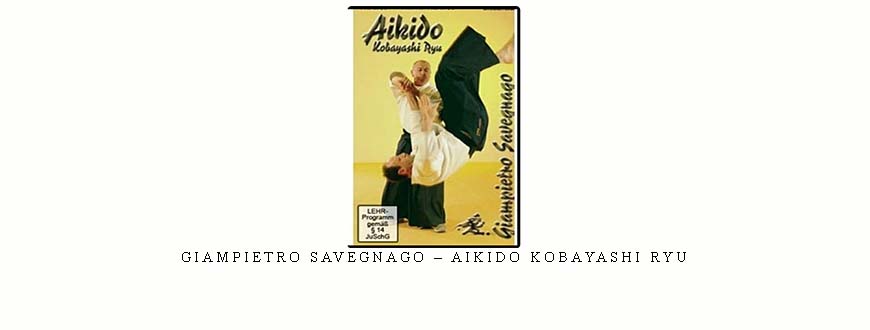 GIAMPIETRO SAVEGNAGO – AIKIDO KOBAYASHI RYU