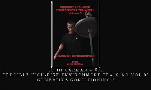 JOHN GARMAN – #02 – CRUCIBLE HIGH-RISK ENVIRONMENT TRAINING VOL.03 COMBATIVE CONDITIONING 2 | Digital Download