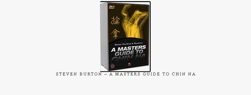 STEVEN BURTON – A MASTERS GUIDE TO CHIN NA