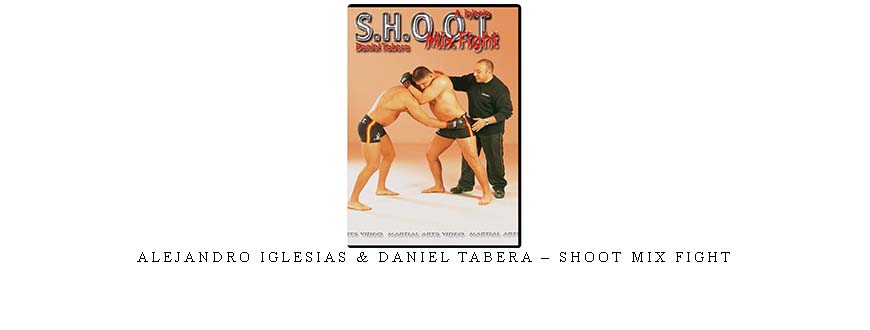 ALEJANDRO IGLESIAS & DANIEL TABERA – SHOOT MIX FIGHT