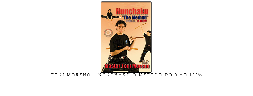 TONI MORENO – NUNCHAKU O MÉTODO DO 0 AO 100%