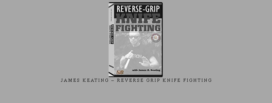 JAMES KEATING – REVERSE GRIP KNIFE FIGHTING