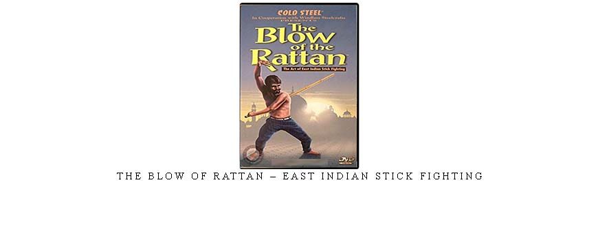 THE BLOW OF RATTAN – EAST INDIAN STICK FIGHTING