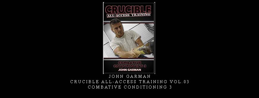 JOHN GARMAN- CRUCIBLE ALL-ACCESS TRAINING VOL.03 COMBATIVE CONDITIONING 3