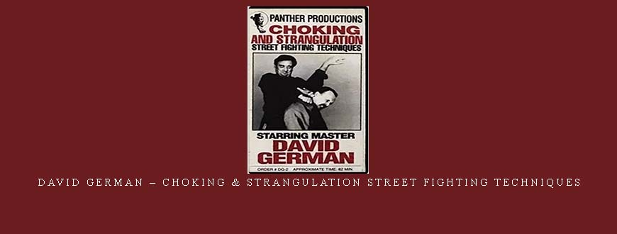 DAVID GERMAN – CHOKING & STRANGULATION STREET FIGHTING TECHNIQUES