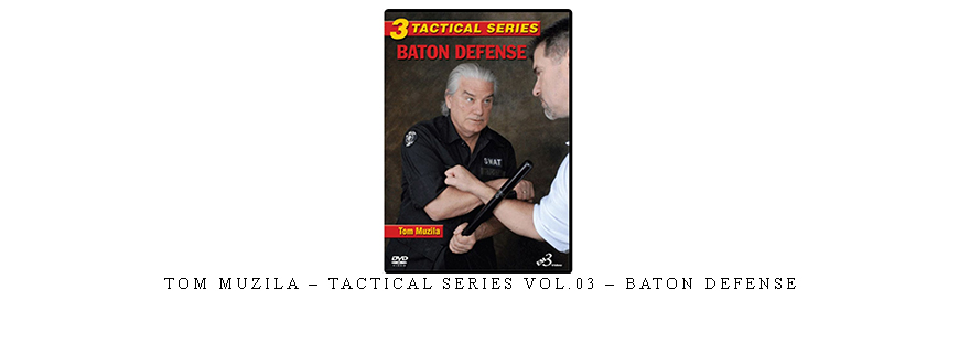 TOM MUZILA – TACTICAL SERIES VOL.03 – BATON DEFENSE